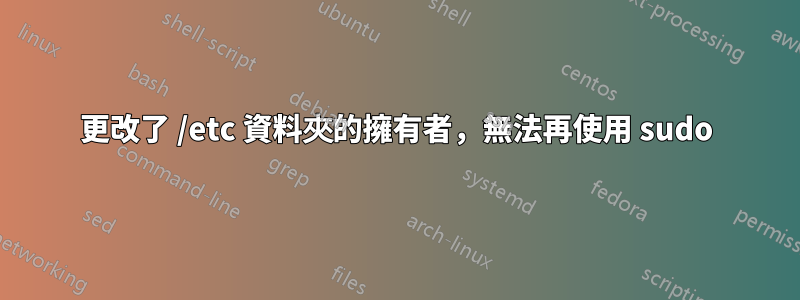 更改了 /etc 資料夾的擁有者，無法再使用 sudo