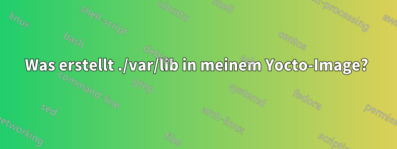 Was erstellt ./var/lib in meinem Yocto-Image?