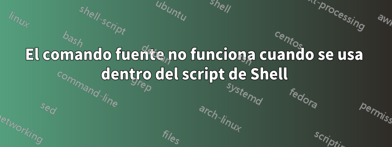 El comando fuente no funciona cuando se usa dentro del script de Shell