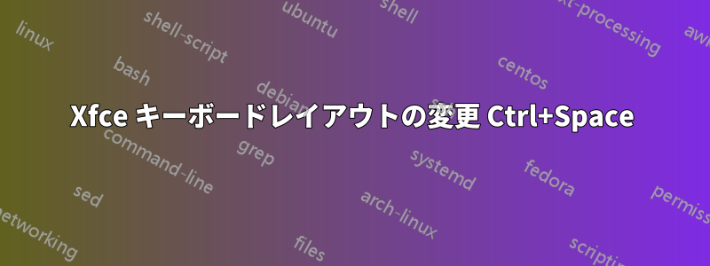 Xfce キーボードレイアウトの変更 Ctrl+Space