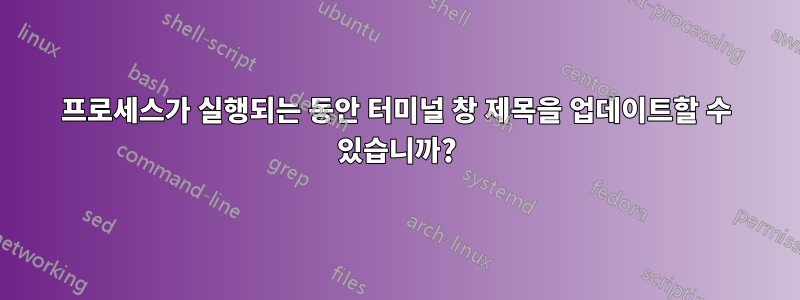 프로세스가 실행되는 동안 터미널 창 제목을 업데이트할 수 있습니까?