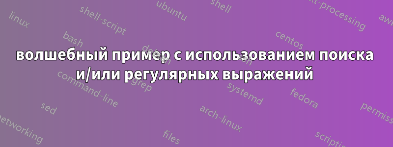 волшебный пример с использованием поиска и/или регулярных выражений