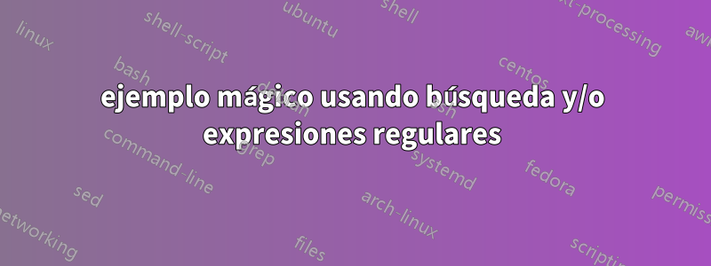 ejemplo mágico usando búsqueda y/o expresiones regulares