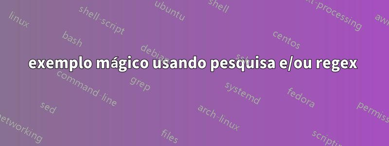 exemplo mágico usando pesquisa e/ou regex