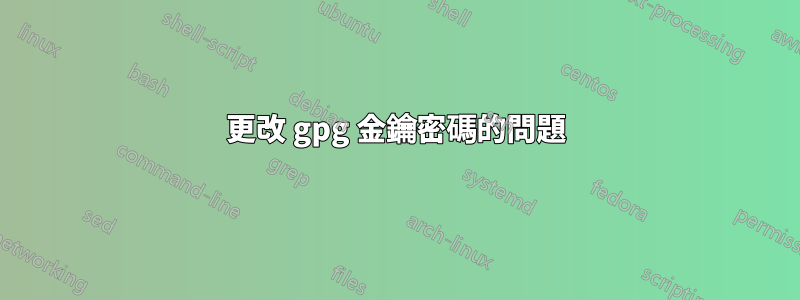 更改 gpg 金鑰密碼的問題