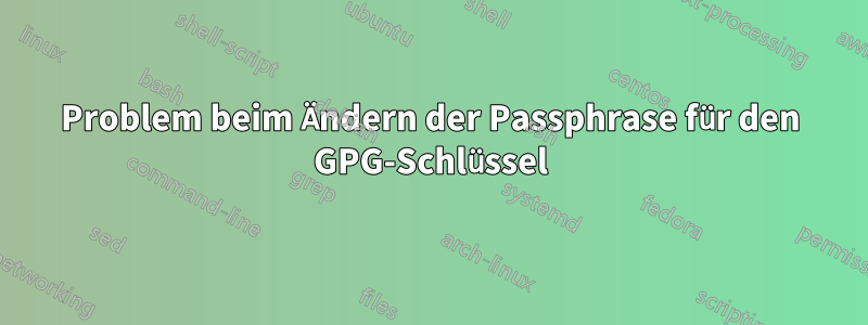 Problem beim Ändern der Passphrase für den GPG-Schlüssel