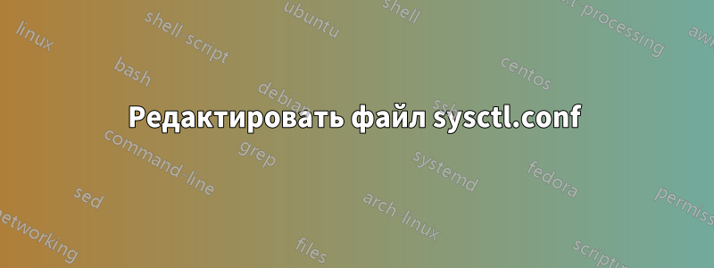 Редактировать файл sysctl.conf