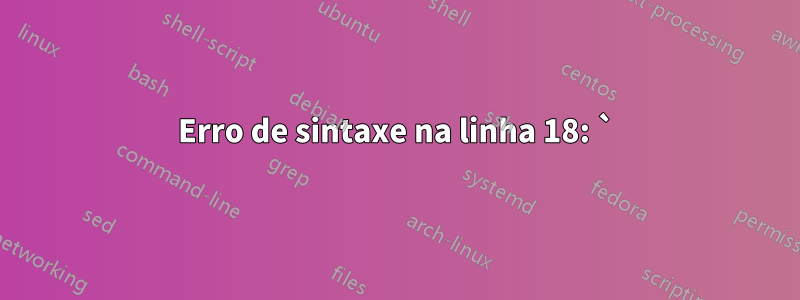 Erro de sintaxe na linha 18: `