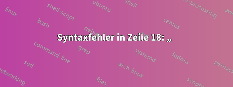 Syntaxfehler in Zeile 18: „