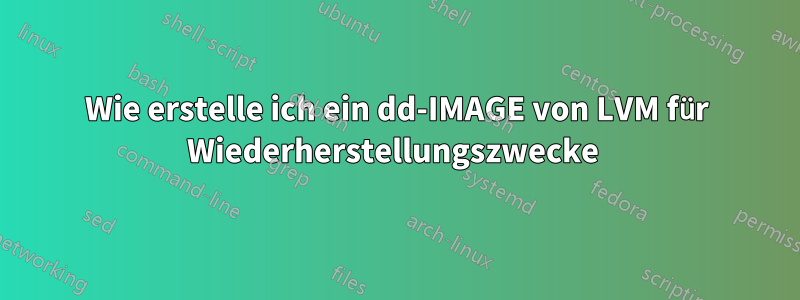 Wie erstelle ich ein dd-IMAGE von LVM für Wiederherstellungszwecke 