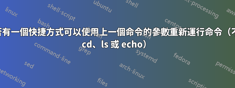 是否有一個快捷方式可以使用上一個命令的參數重新運行命令（不是 cd、ls 或 echo）