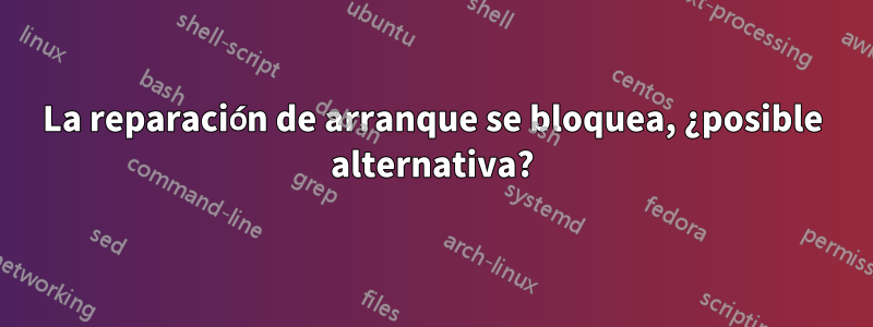 La reparación de arranque se bloquea, ¿posible alternativa?