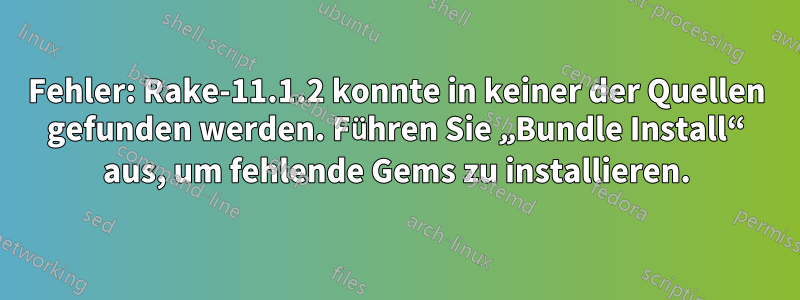 Fehler: Rake-11.1.2 konnte in keiner der Quellen gefunden werden. Führen Sie „Bundle Install“ aus, um fehlende Gems zu installieren.