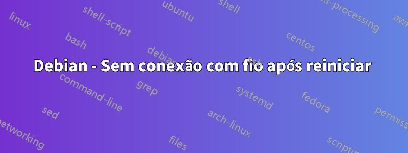 Debian - Sem conexão com fio após reiniciar