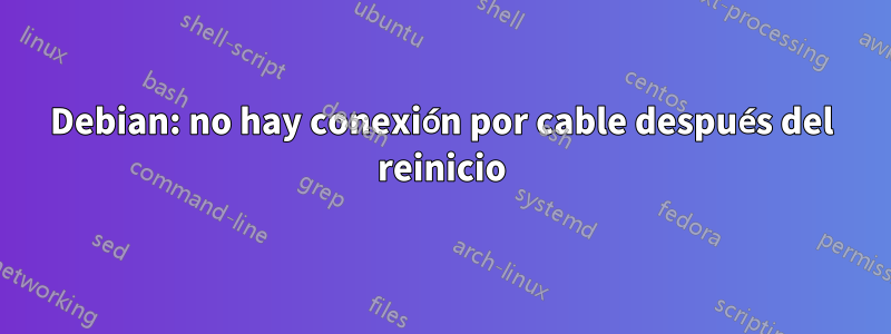 Debian: no hay conexión por cable después del reinicio