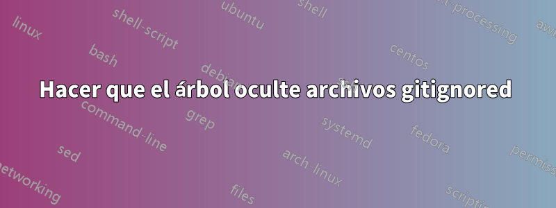 Hacer que el árbol oculte archivos gitignored