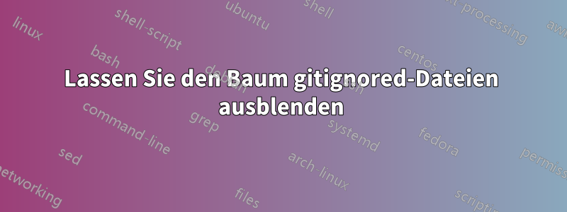 Lassen Sie den Baum gitignored-Dateien ausblenden