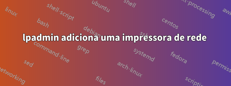 lpadmin adiciona uma impressora de rede