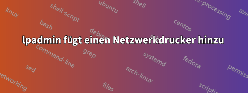 lpadmin fügt einen Netzwerkdrucker hinzu