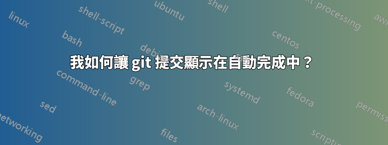 我如何讓 git 提交顯示在自動完成中？