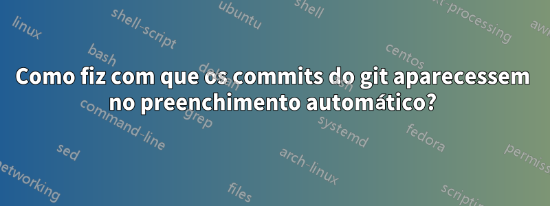 Como fiz com que os commits do git aparecessem no preenchimento automático?