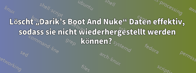 Löscht „Darik’s Boot And Nuke“ Daten effektiv, sodass sie nicht wiederhergestellt werden können? 