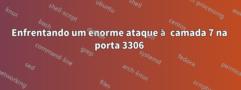 Enfrentando um enorme ataque à camada 7 na porta 3306