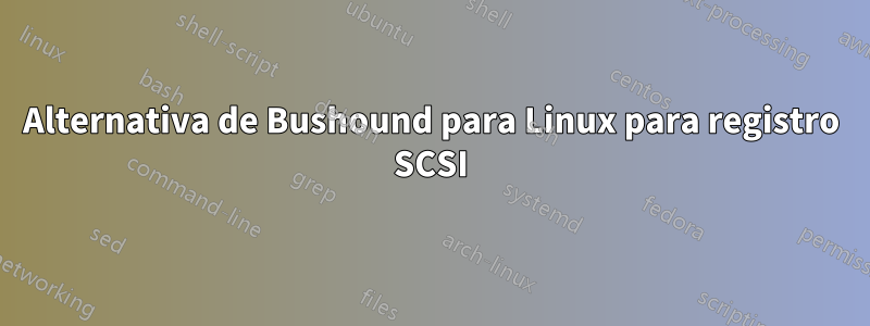 Alternativa de Bushound para Linux para registro SCSI