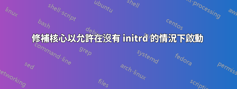 修補核心以允許在沒有 initrd 的情況下啟動