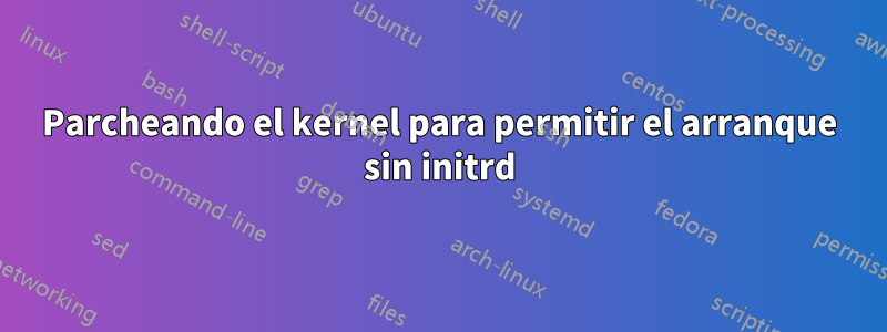 Parcheando el kernel para permitir el arranque sin initrd