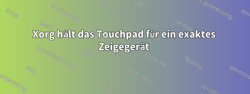 Xorg hält das Touchpad für ein exaktes Zeigegerät