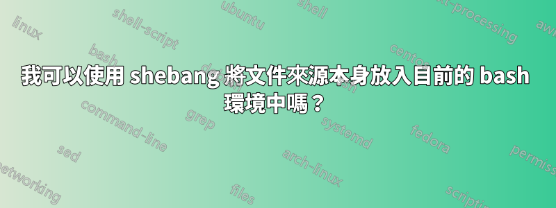 我可以使用 shebang 將文件來源本身放入目前的 bash 環境中嗎？