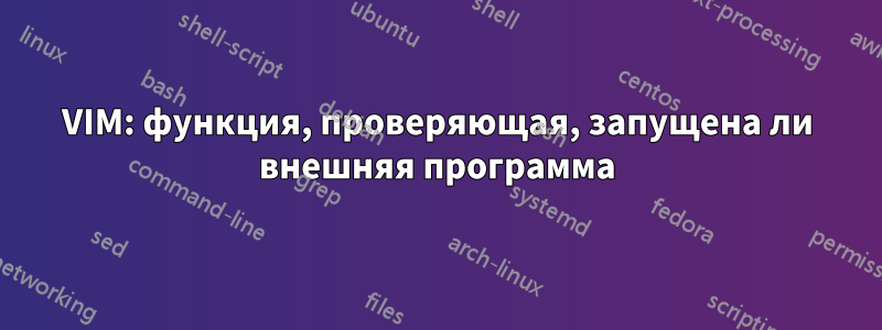 VIM: функция, проверяющая, запущена ли внешняя программа