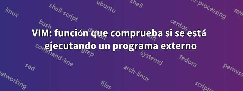 VIM: función que comprueba si se está ejecutando un programa externo