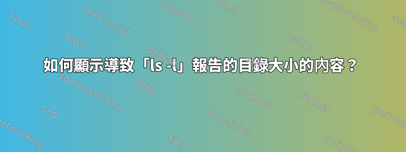 如何顯示導致「ls -l」報告的目錄大小的內容？