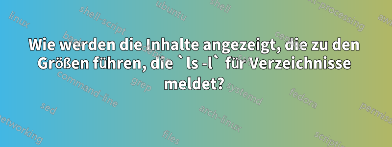 Wie werden die Inhalte angezeigt, die zu den Größen führen, die `ls -l` für Verzeichnisse meldet?