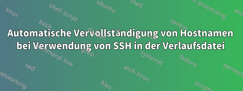 Automatische Vervollständigung von Hostnamen bei Verwendung von SSH in der Verlaufsdatei