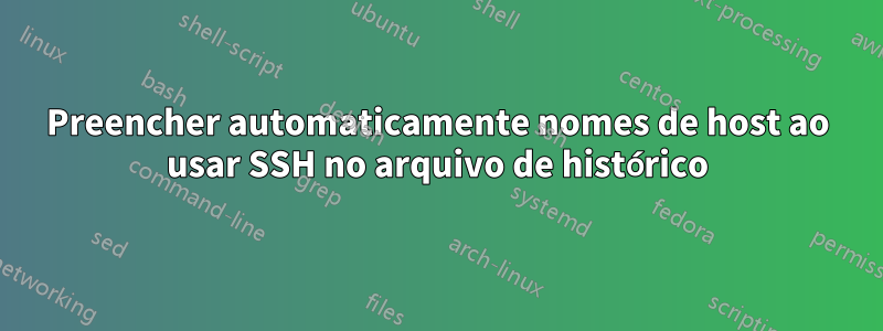 Preencher automaticamente nomes de host ao usar SSH no arquivo de histórico