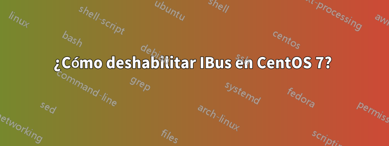 ¿Cómo deshabilitar IBus en CentOS 7?