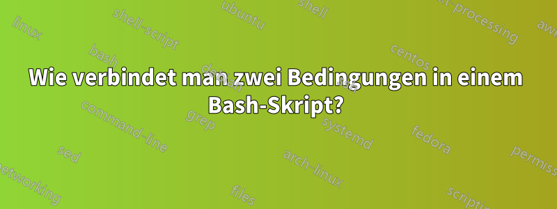 Wie verbindet man zwei Bedingungen in einem Bash-Skript?