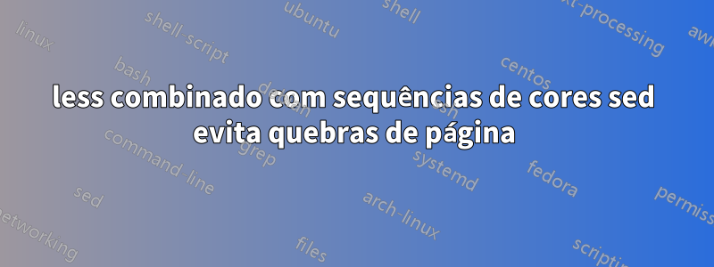 less combinado com sequências de cores sed evita quebras de página