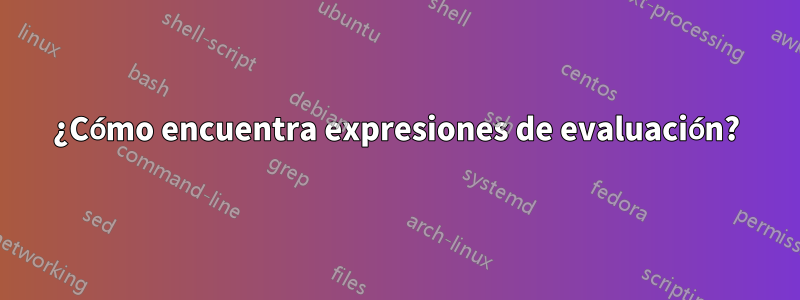 ¿Cómo encuentra expresiones de evaluación?