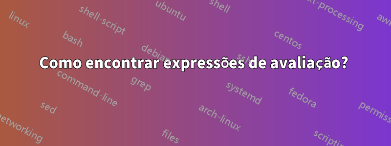 Como encontrar expressões de avaliação?