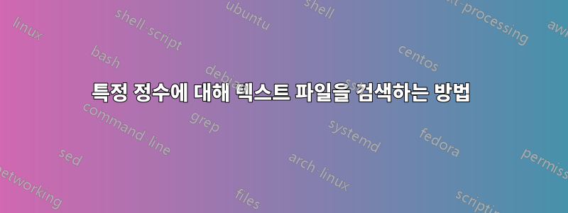 특정 정수에 대해 텍스트 파일을 검색하는 방법