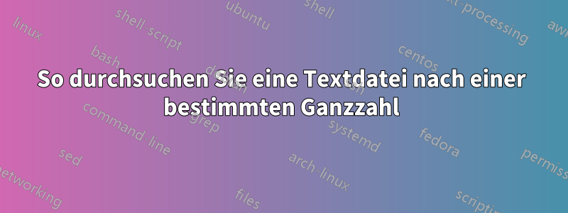 So durchsuchen Sie eine Textdatei nach einer bestimmten Ganzzahl