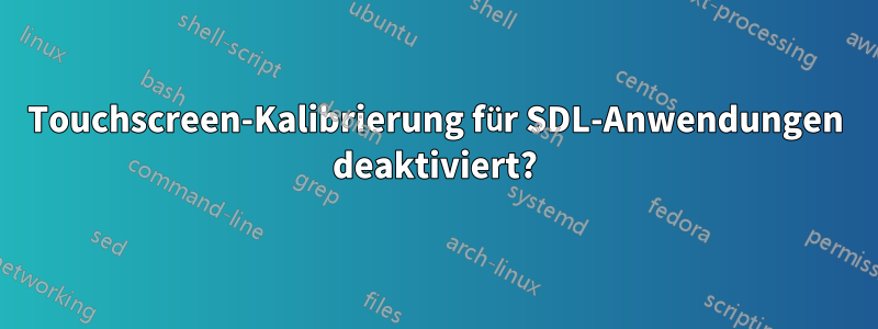 Touchscreen-Kalibrierung für SDL-Anwendungen deaktiviert?