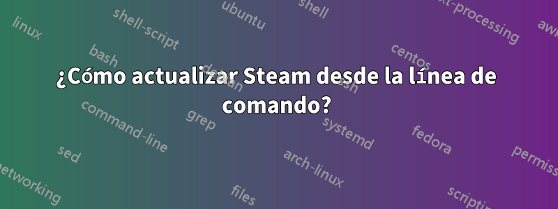 ¿Cómo actualizar Steam desde la línea de comando?