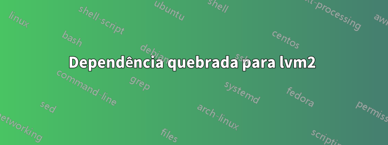 Dependência quebrada para lvm2