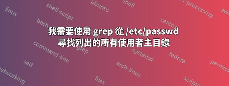 我需要使用 grep 從 /etc/passwd 尋找列出的所有使用者主目錄