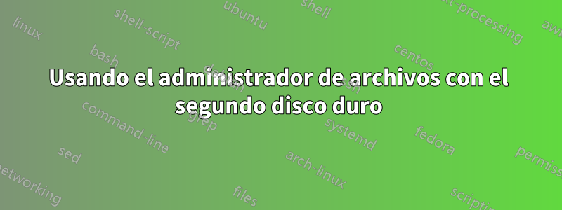 Usando el administrador de archivos con el segundo disco duro